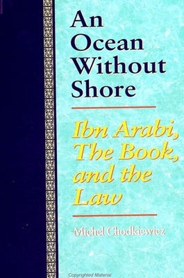 An Ocean Without Shore: Ibn Arabi, the Book, and the Law by Chodkiewicz, Michel