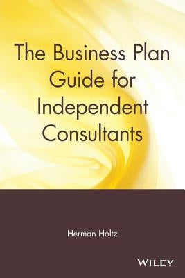 The Business Plan Guide for Independent Consultants by Holtz, Herman