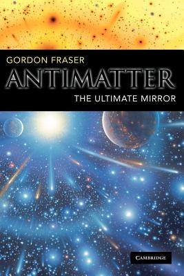 Antimatter: The Ultimate Mirror by Fraser, Gordon