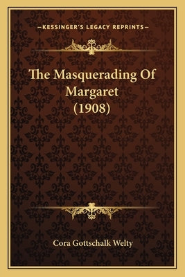 The Masquerading Of Margaret (1908) by Welty, Cora Gottschalk