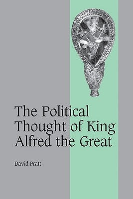 The Political Thought of King Alfred the Great by Pratt, David