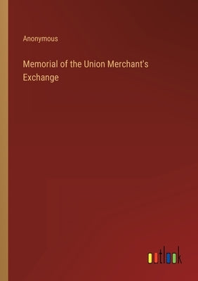 Memorial of the Union Merchant's Exchange by Anonymous