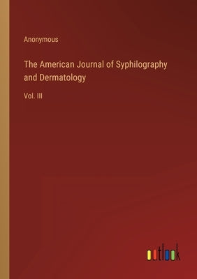 The American Journal of Syphilography and Dermatology: Vol. III by Anonymous