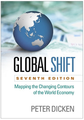 Global Shift, Seventh Edition: Mapping the Changing Contours of the World Economy by Dicken, Peter