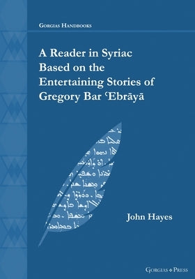 A Reader in Syriac Based on the Entertaining Stories of Gregory Bar ʿEbrāyā by Hayes, John