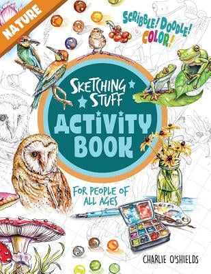 Sketching Stuff Activity Book - Nature: For People Of All Ages by O'Shields, Charlie