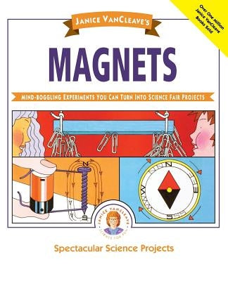Janice Vancleave's Magnets: Mind-Boggling Experiments You Can Turn Into Science Fair Projects by VanCleave, Janice