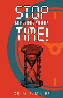 Stop Wasting Your Time by Miller Sr, M. E.