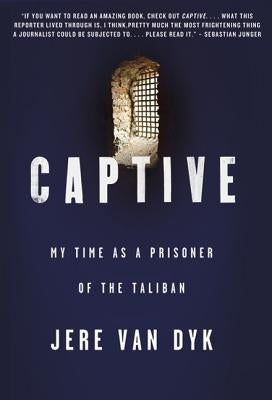 Captive: My Time as a Prisoner of the Taliban by Van Dyk, Jere