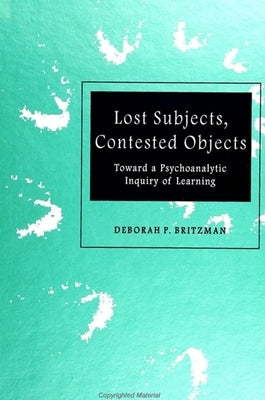 Lost Subjects, Contested Objects by Britzman, Deborah P.