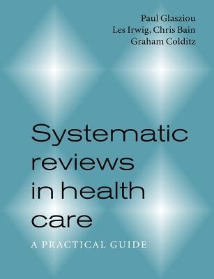Systematic Reviews in Health Care: A Practical Guide by Glasziou, Paul