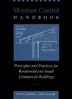 Moisture Control Handbook: Principles and Practices for Residential and Small Commercial Buildings by Carmody, John