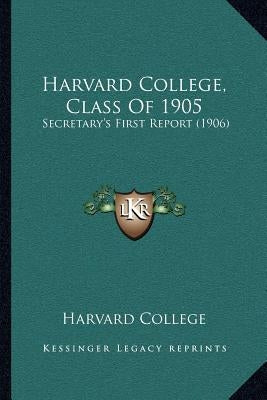 Harvard College, Class Of 1905: Secretary's First Report (1906) by Harvard College