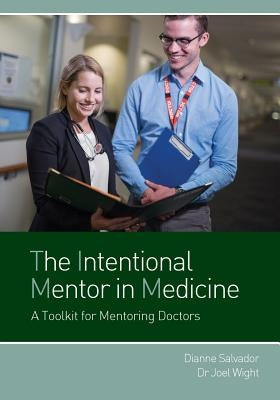 The Intentional Mentor in Medicine: A Toolkit for Mentoring Doctors by Salvador, Dianne