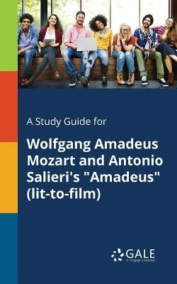 A Study Guide for Wolfgang Amadeus Mozart and Antonio Salieri's Amadeus (lit-to-film) by Gale, Cengage Learning