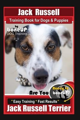 Jack Russell Training Book for Dogs & Puppies by Boneup Dog Training: Are You Ready to Bone Up? Easy Training * Fast Results Jack Russell Terrier by Kane, Karen Douglas