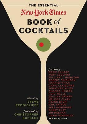 The Essential New York Times Book of Cocktails: Over 350 Classic Drink Recipes with Great Writing from the New York Times by Reddicliffe, Steve