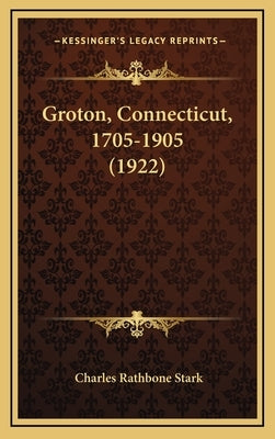 Groton, Connecticut, 1705-1905 (1922) by Stark, Charles Rathbone