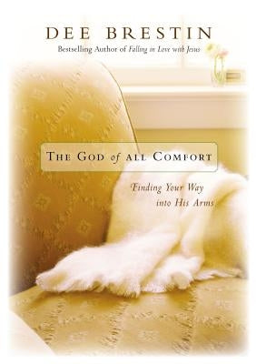 The God of All Comfort: Finding Your Way Into His Arms by Brestin, Dee