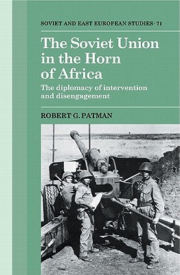 The Soviet Union in the Horn of Africa: The Diplomacy of Intervention and Disengagement by Patman, Robert G.
