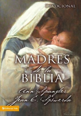 Madres de la Biblia = Mothers of the Bible by Spangler, Ann