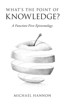 What's the Point of Knowledge?: A Function-First Epistemology by Hannon, Michael