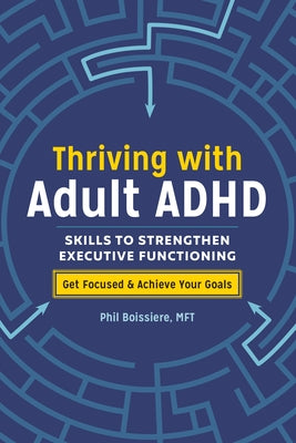 Thriving with Adult ADHD: Skills to Strengthen Executive Functioning by Boissiere, Phil