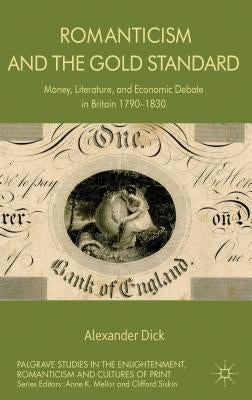 Romanticism and the Gold Standard: Money, Literature, and Economic Debate in Britain 1790-1830 by Dick, A.