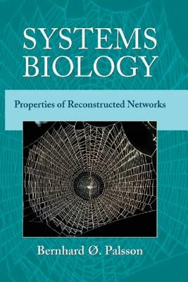 Systems Biology: Properties of Reconstructed Networks by Palsson, Bernhard Ø.
