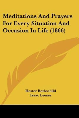 Meditations And Prayers For Every Situation And Occasion In Life (1866) by Rothschild, Hester