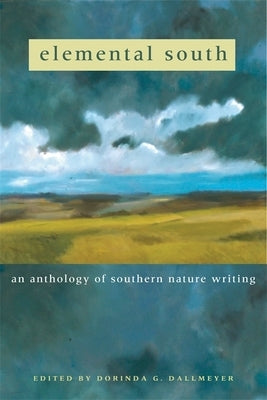 Elemental South: An Anthology of Southern Nature Writing by Dallmeyer, Dorinda G.