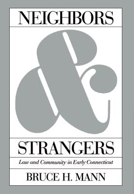 Neighbors and Strangers: Law and Community in Early Connecticut by Mann, Bruce H.