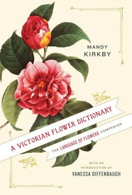 A Victorian Flower Dictionary: The Language of Flowers Companion by Kirkby, Mandy