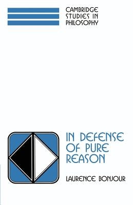 In Defense of Pure Reason: A Rationalist Account of a Priori Justification by Bonjour, Laurence