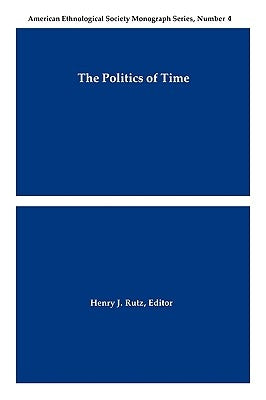 The Politics of Time by Rutz, Henry J.