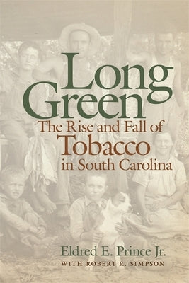Long Green: The Rise and Fall of Tobacco in South Carolina by Prince, Eldred E.