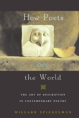 How Poets See the World: The Art of Description in Contemporary Poetry by Spiegelman, Willard