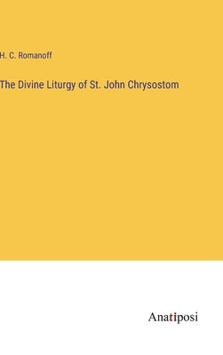 The Divine Liturgy of St. John Chrysostom by Romanoff, H. C.