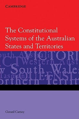 The Constitutional Systems of the Australian States and Territories by Carney, Gerard