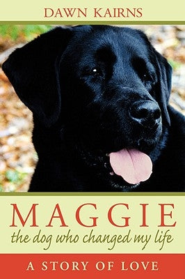 Maggie: the dog who changed my life: A Story of Love by Kairns, Dawn M.