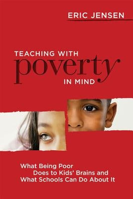 Teaching with Poverty in Mind: What Being Poor Does to Kids' Brains and What Schools Can Do about It by Jensen, Eric