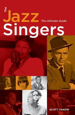 The Jazz Singers: The Ultimate Guide by Yanow, Scott