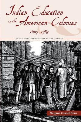Indian Education in the American Colonies, 1607-1783 by Szasz, Margaret Connell