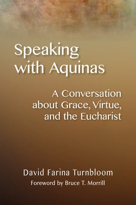 Speaking with Aquinas: A Conversation about Grace, Virtue, and the Eucharist by Turnbloom, David Farina