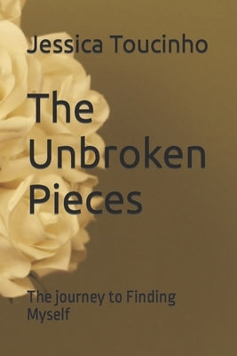 The Unbroken Pieces: The journey to finding myself by Toucinho, Jessica Fidalgo