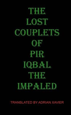 The Lost Couplets of Pir Iqbal the Impaled by Xavier, Adrian