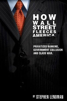 How Wall Street Fleeces America: Privatized Banking, Government Collusion and Class War by Lendman, Stephen