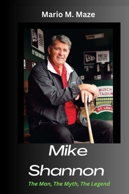 Mike Shannon: The Man, The Myth, The Legend by M. Maze, Mario