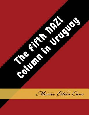 The Fifth NAZI Column in Uruguay by Ettlin Caro, Marice