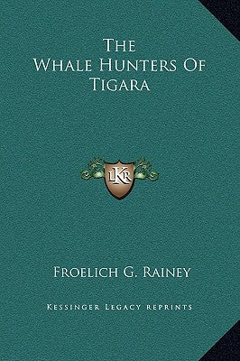 The Whale Hunters of Tigara by Rainey, Froelich G.
